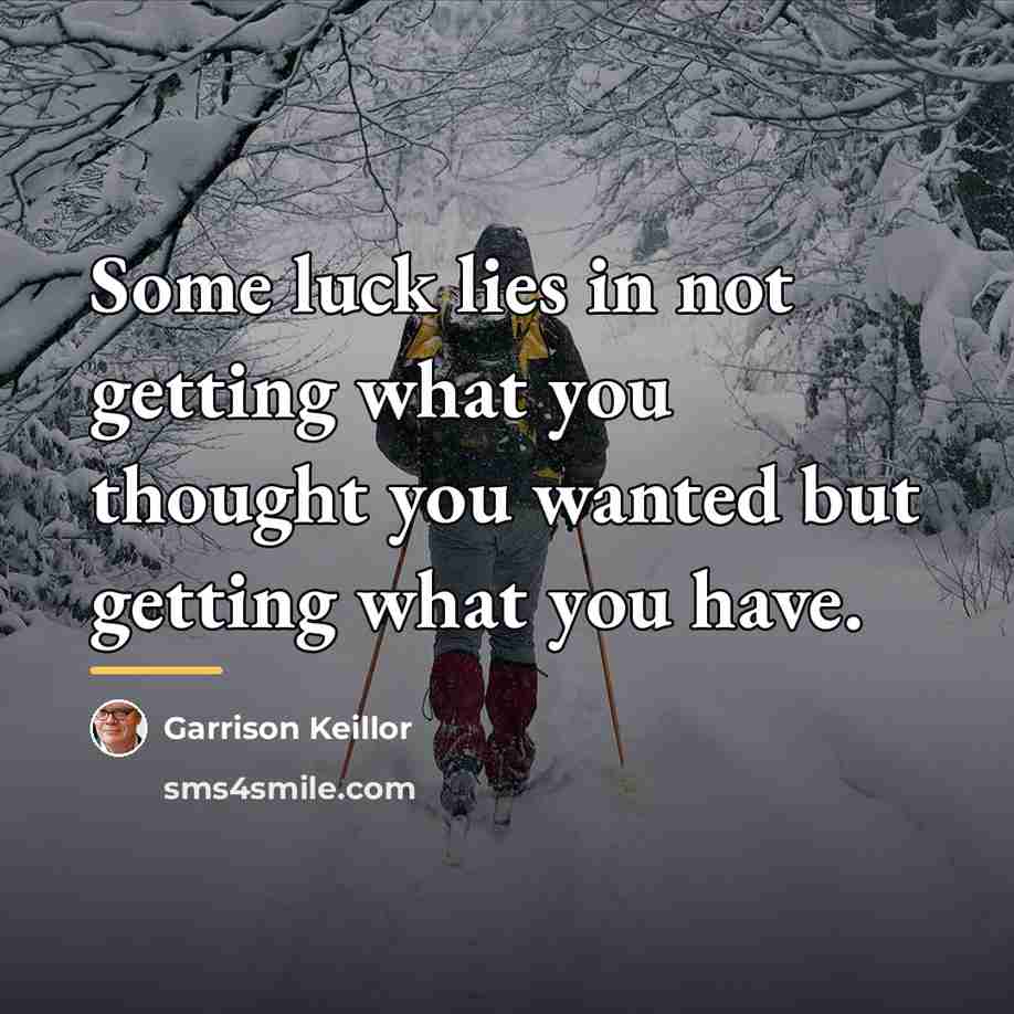 “Some luck lies in not getting what you thought you…” quote by Garrison Keillor