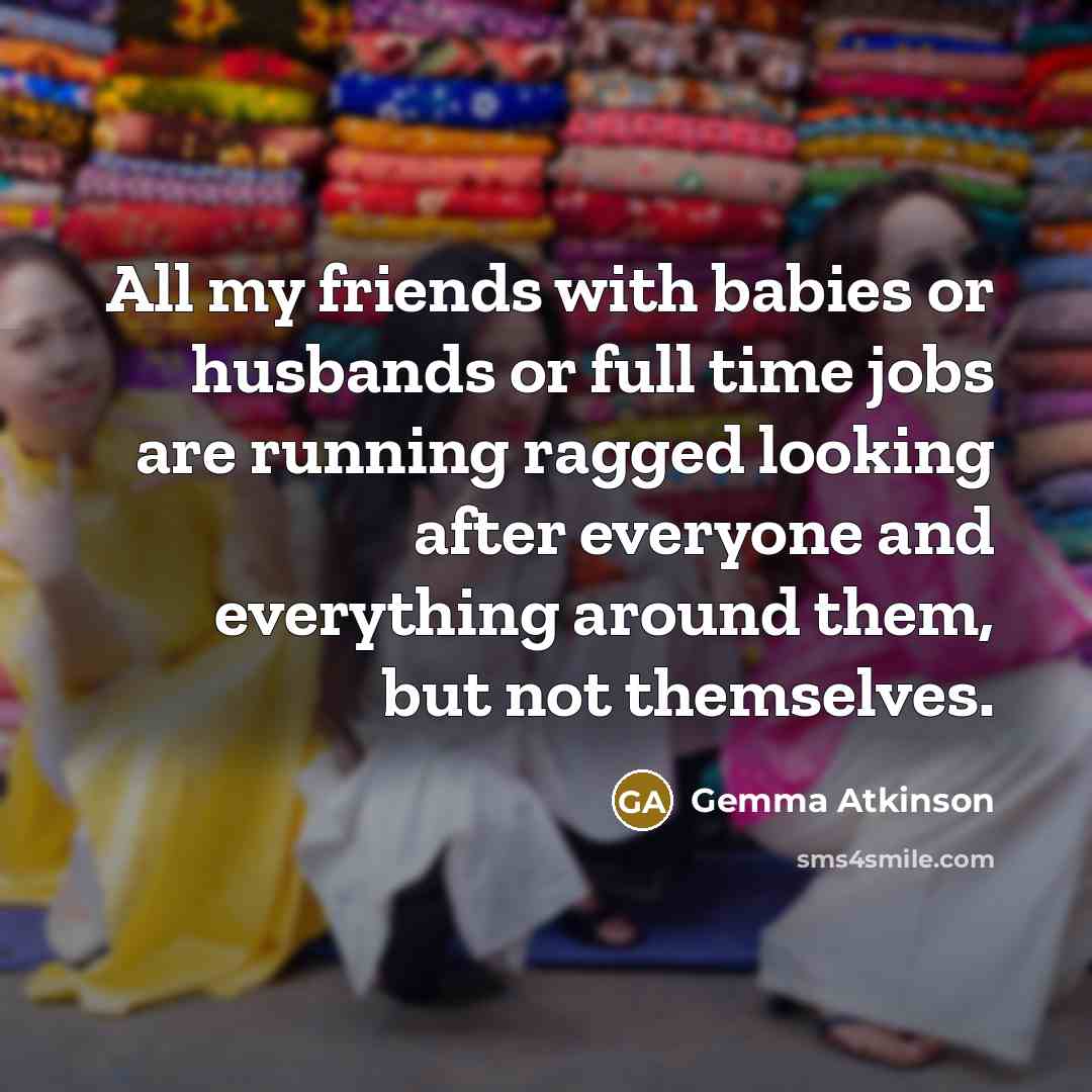 “All my friends with babies or husbands or full time…” quote by Gemma Atkinson