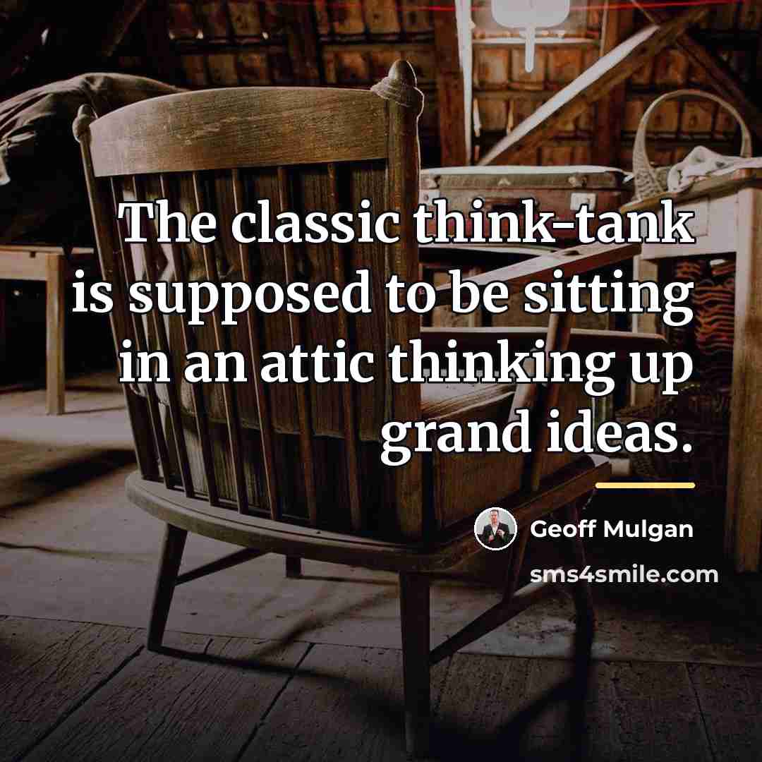“The classic think-tank is supposed to be sitting in an…” quote by Geoff Mulgan