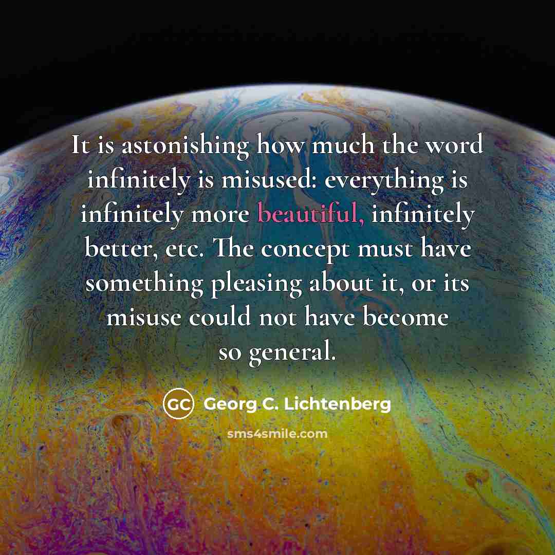 “It is astonishing how much the word infinitely is misused:…” quote by Georg C. Lichtenberg