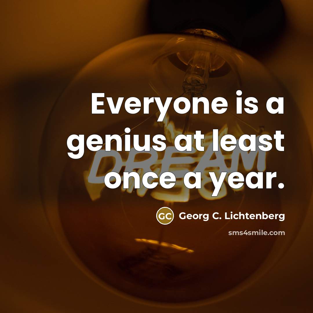 “Everyone is a genius at least once a year.…” quote by Georg C. Lichtenberg