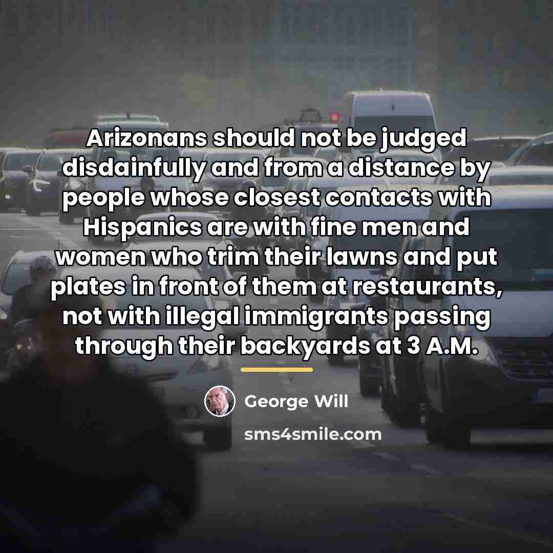 “Arizonans should not be judged disdainfully and from a distance…” quote by George Will