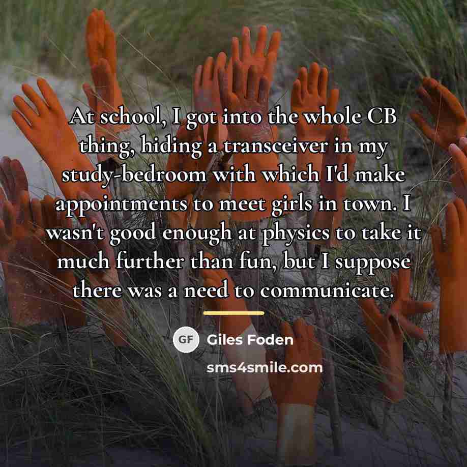 “At school, I got into the whole CB thing, hiding…” quote by Giles Foden