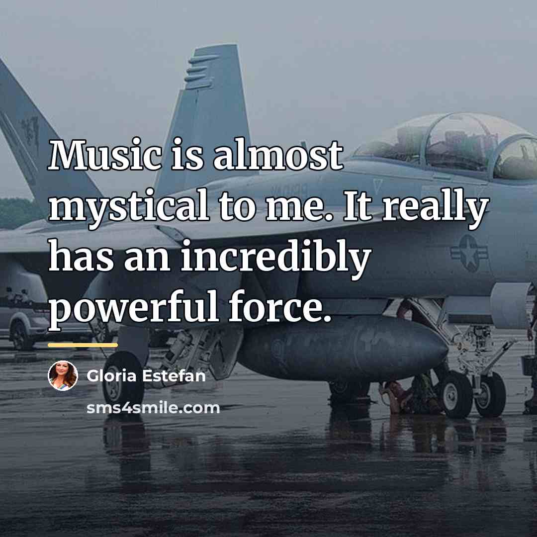 “Music is almost mystical to me. It really has an…” quote by Gloria Estefan