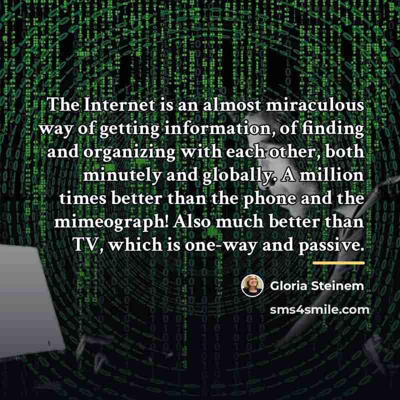 “The Internet is an almost miraculous way of getting information,…” quote by Gloria Steinem