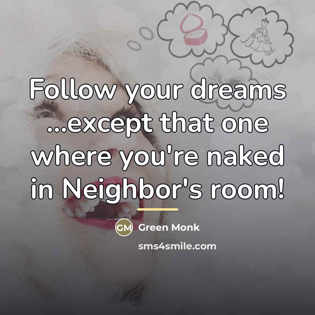 “Follow your dreams ...except that one where you're naked in…” quote by Green Monk