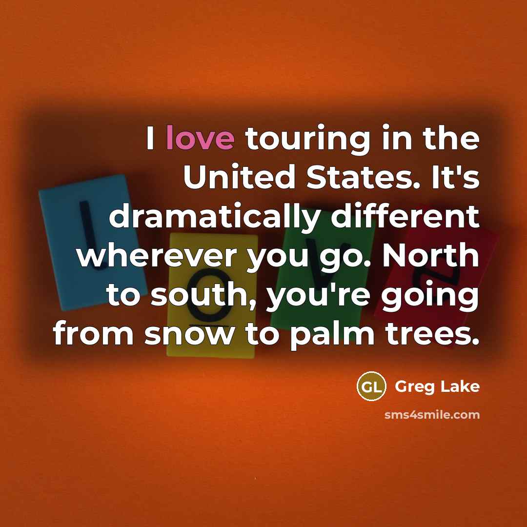 “I love touring in the United States. It's dramatically different…” quote by Greg Lake