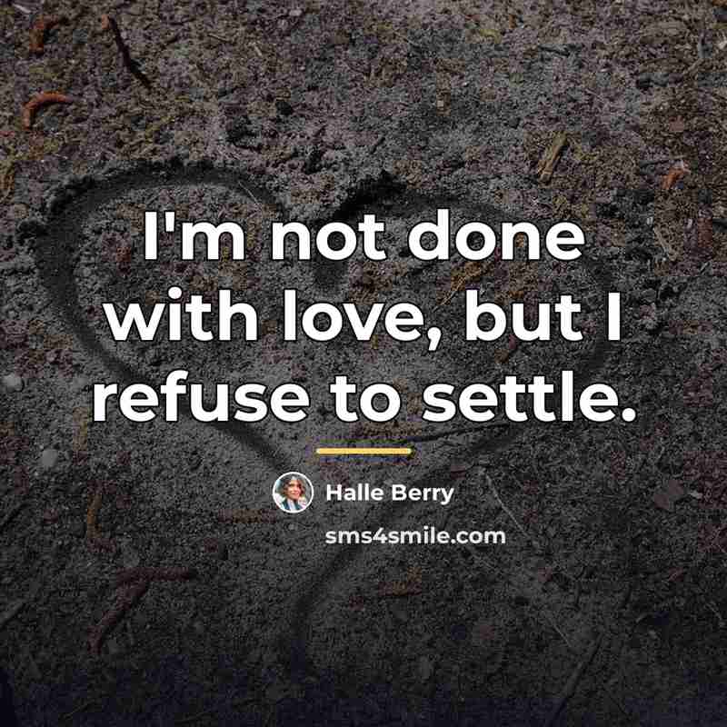 “I'm not done with love, but I refuse to settle.…” quote by Halle Berry