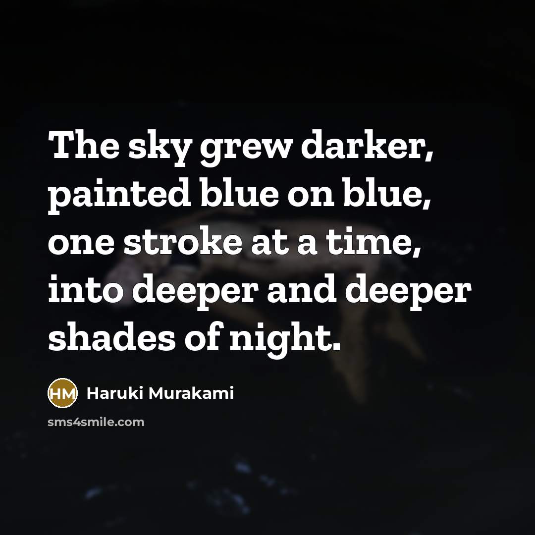 “The sky grew darker, painted blue on blue, one stroke…” quote by Haruki Murakami