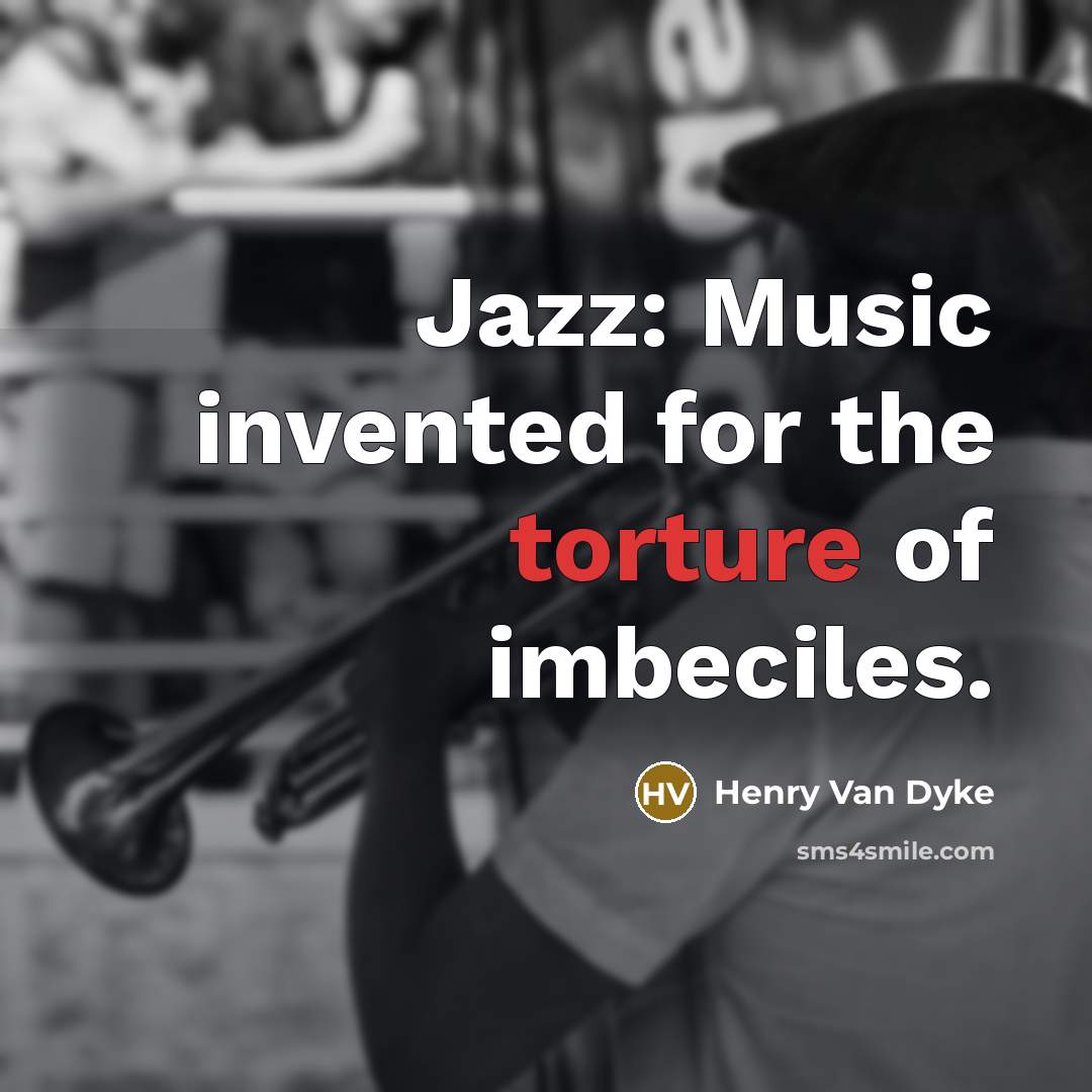 “Jazz: Music invented for the torture of imbeciles.…” quote by Henry Van Dyke