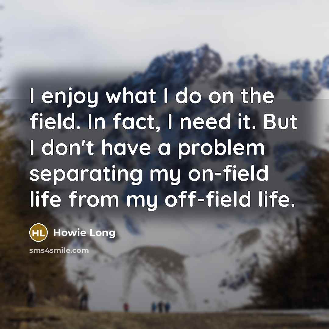 “I enjoy what I do on the field. In fact,…” quote by Howie Long