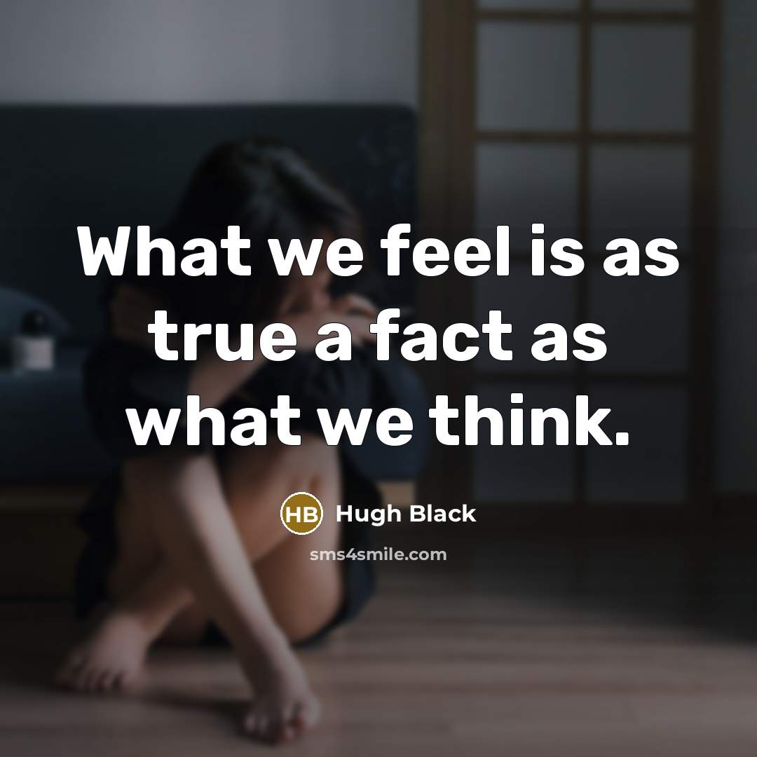 “What we feel is as true a fact as what we think.” quote by Hugh Black
