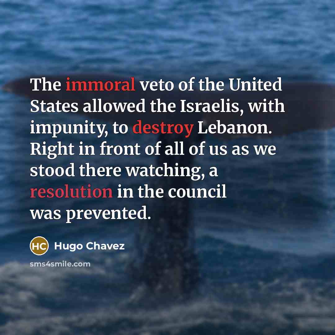 “The immoral veto of the United States allowed the Israelis,…” quote by Hugo Chavez