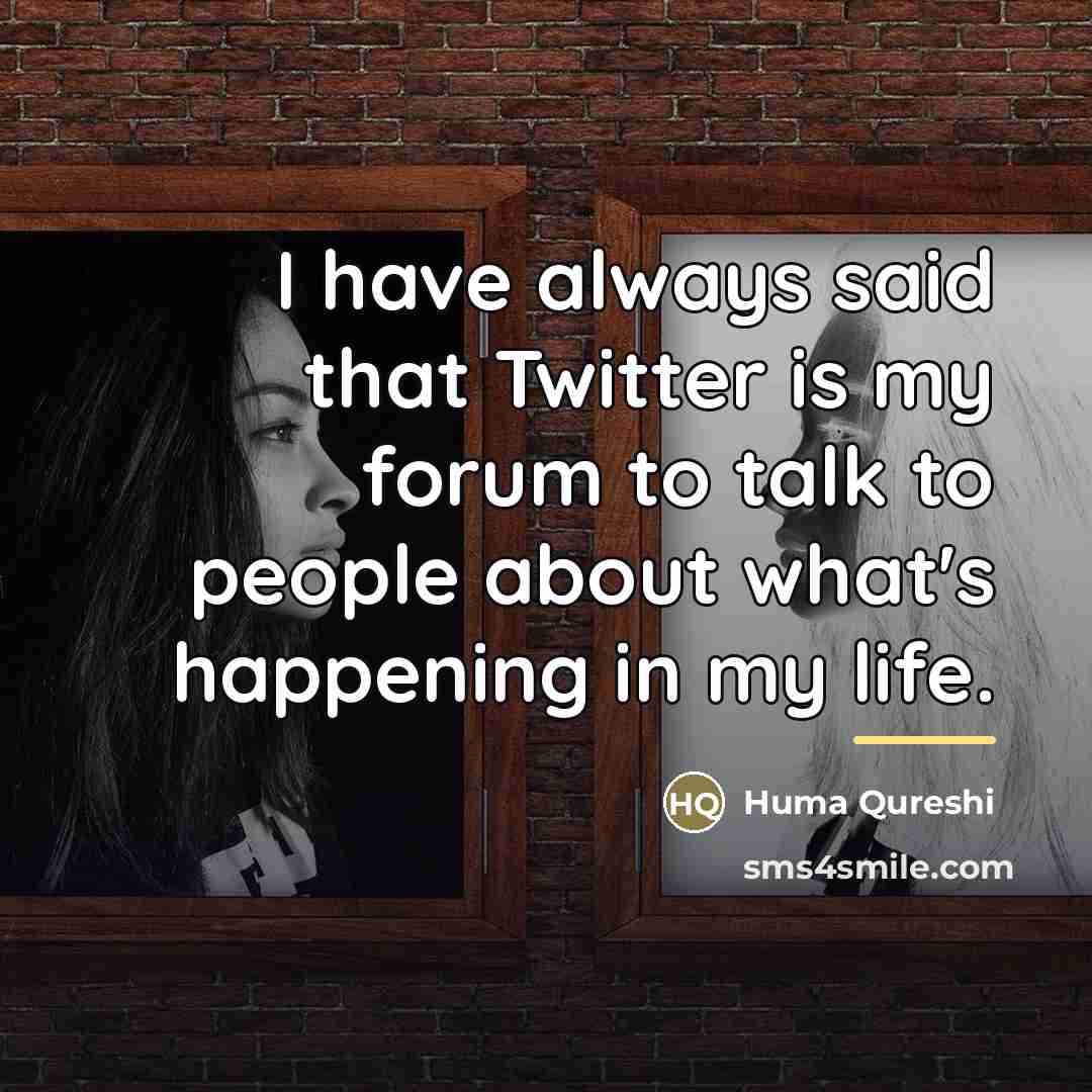 “I have always said that Twitter is my forum to…” quote by Huma Qureshi