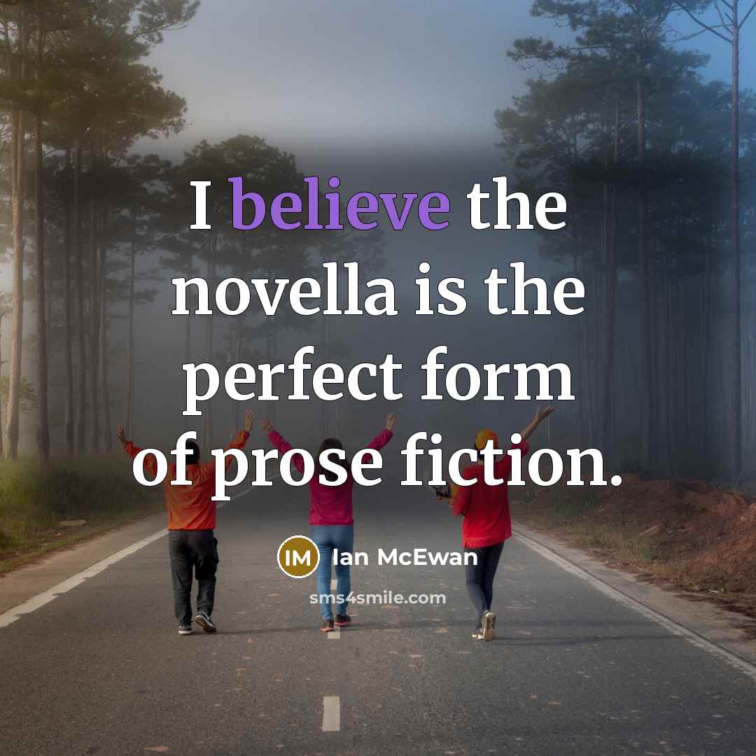 “I believe the novella is the perfect form of prose…” quote by Ian Mcewan
