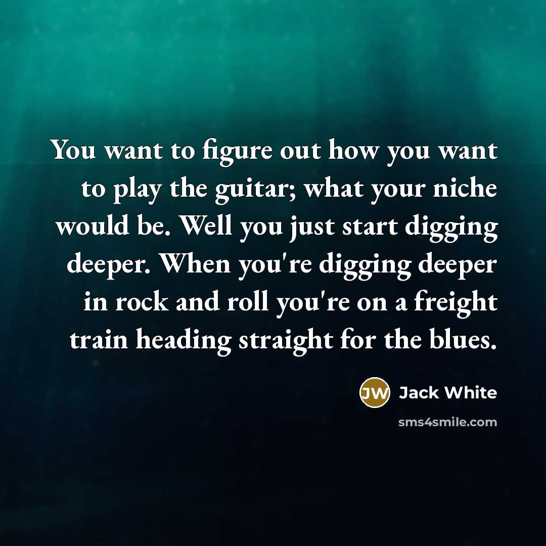 “You want to figure out how you want to play…” quote by Jack White