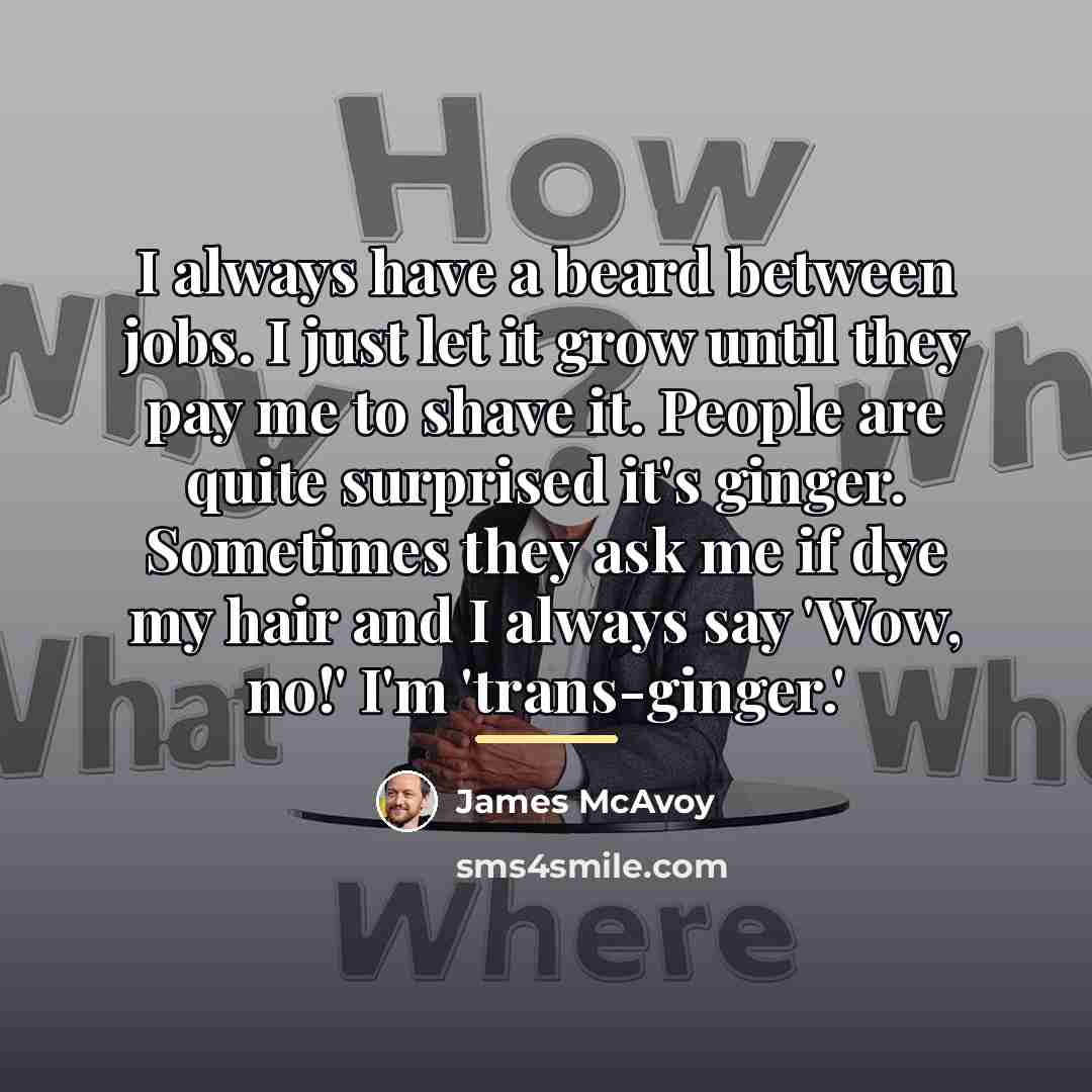“I always have a beard between jobs. I just let…” quote by James McAvoy