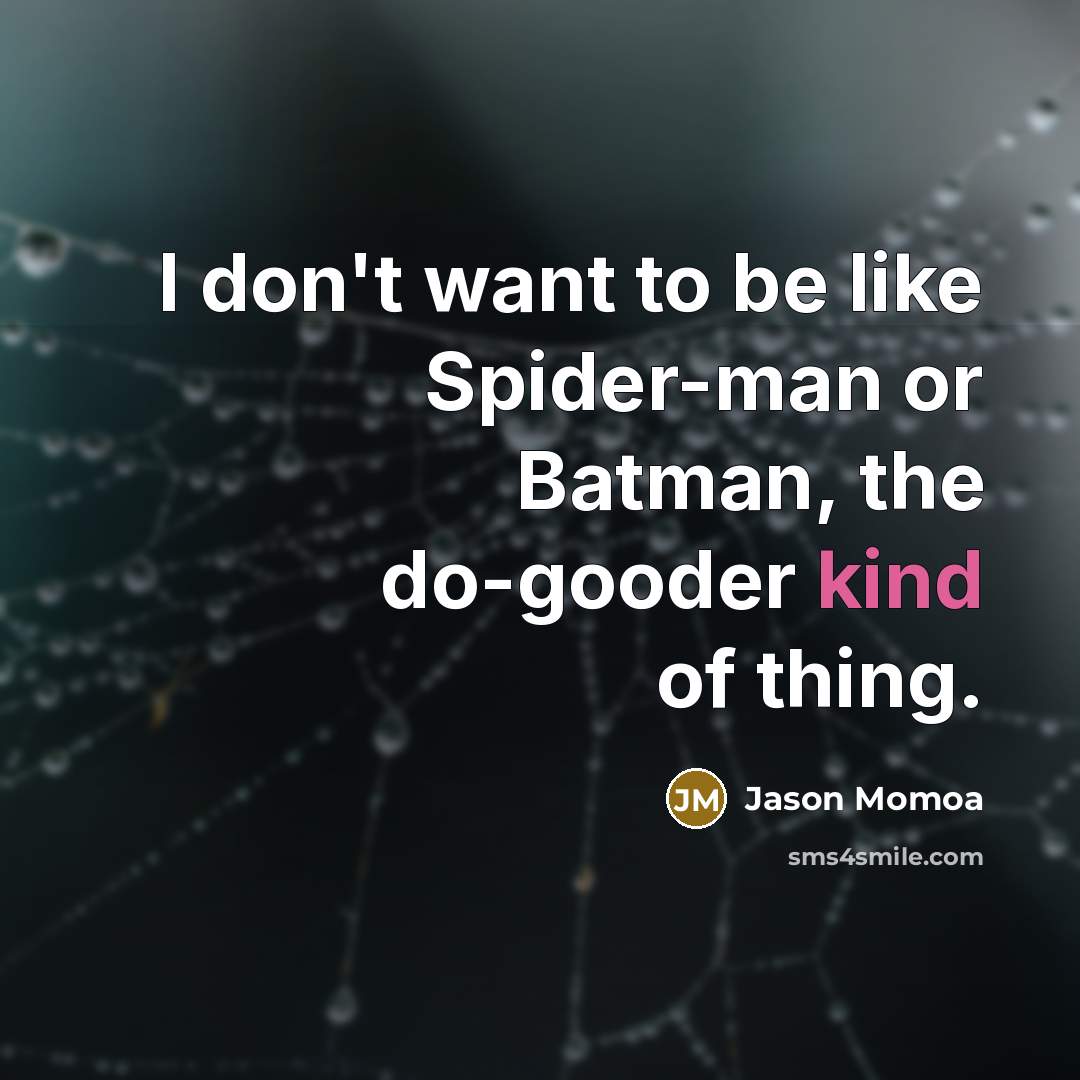 “I don't want to be like Spider-man or Batman, the…” quote by Jason Momoa