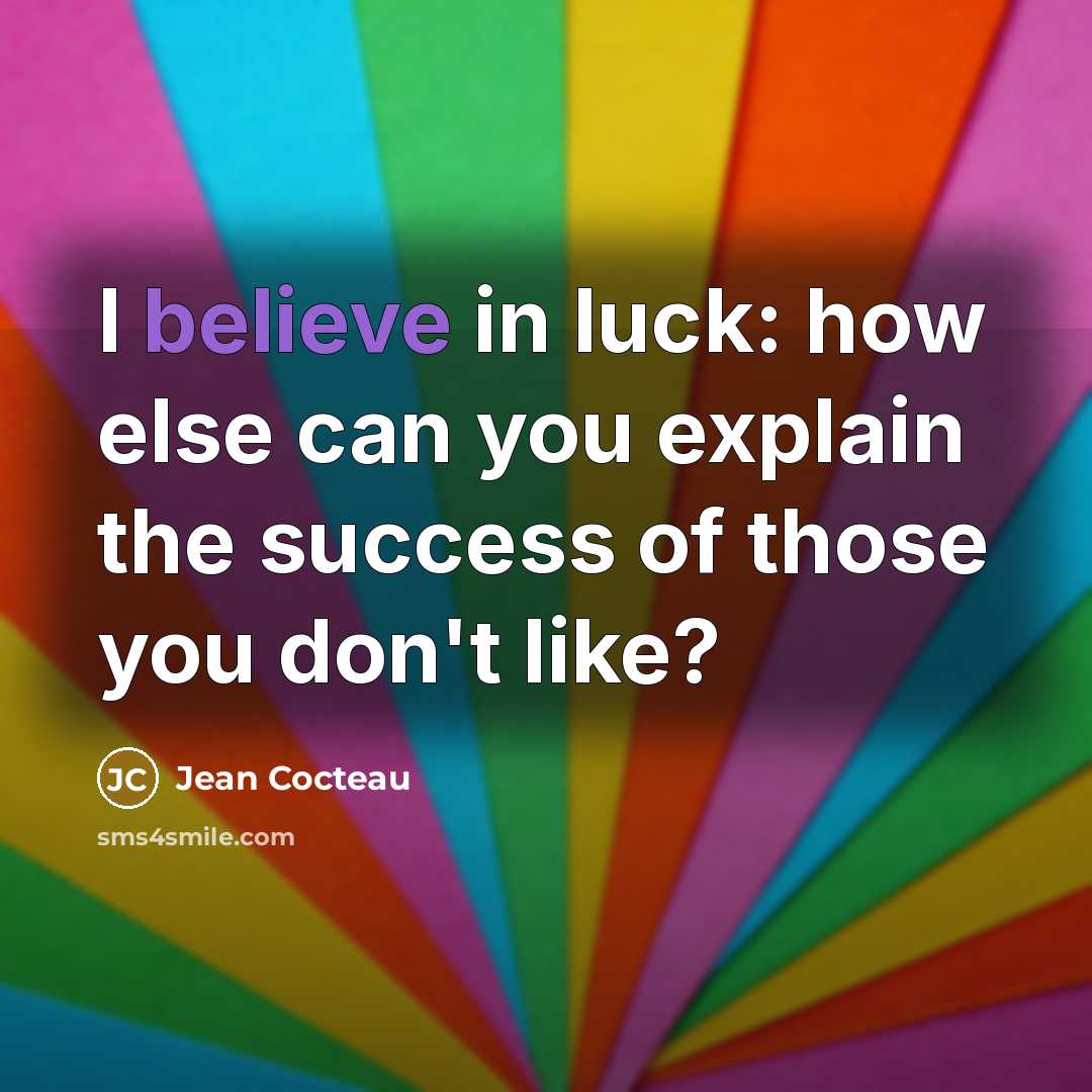 “I believe in luck: how else can you explain the…” quote by Jean Cocteau