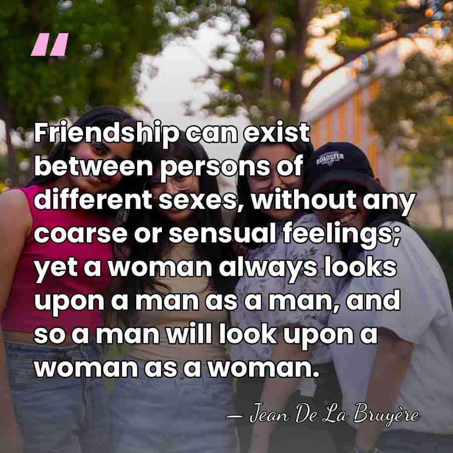 Friendship can exist between persons of different sexes, without any coarse or&hellip; - Jean de la Bruyere