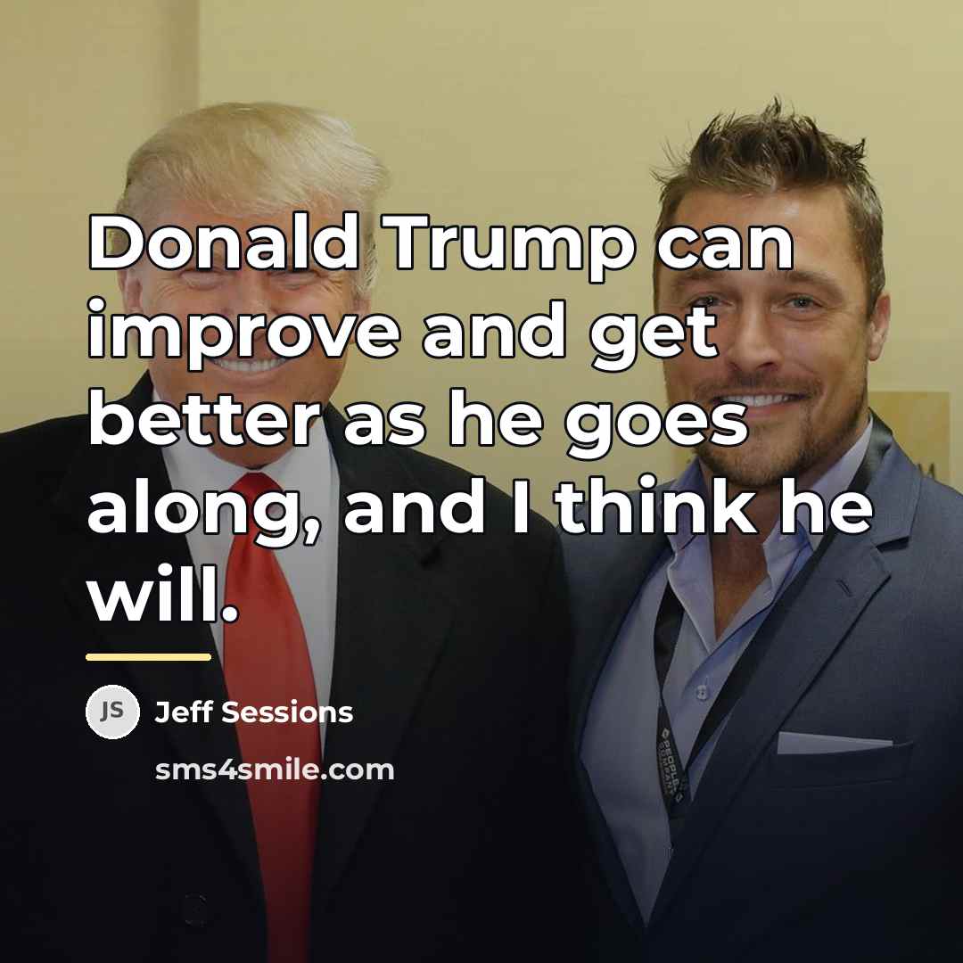 “Donald Trump can improve and get better as he goes…” quote by Jeff Sessions