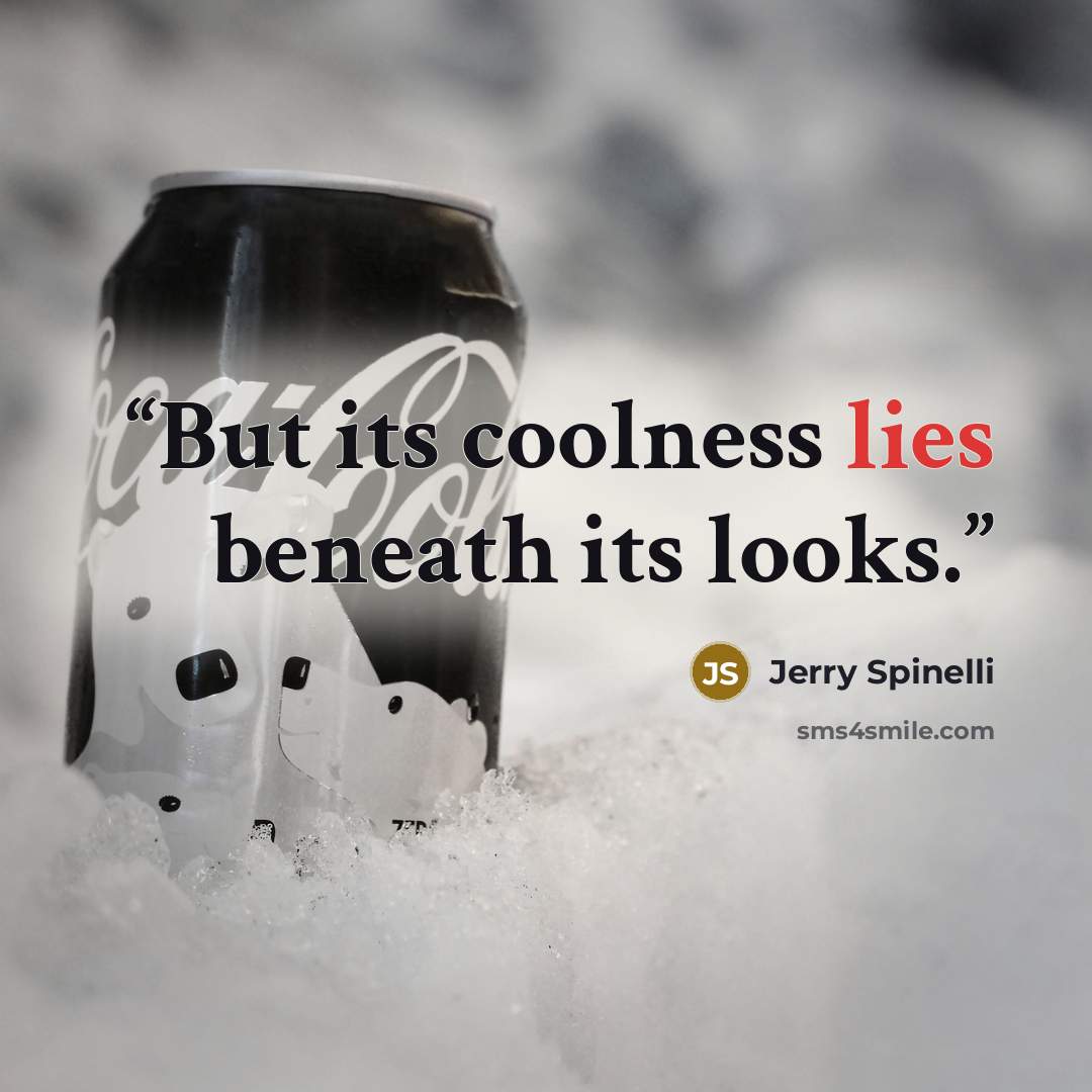 “But its coolness lies beneath its looks.” quote by Jerry Spinelli