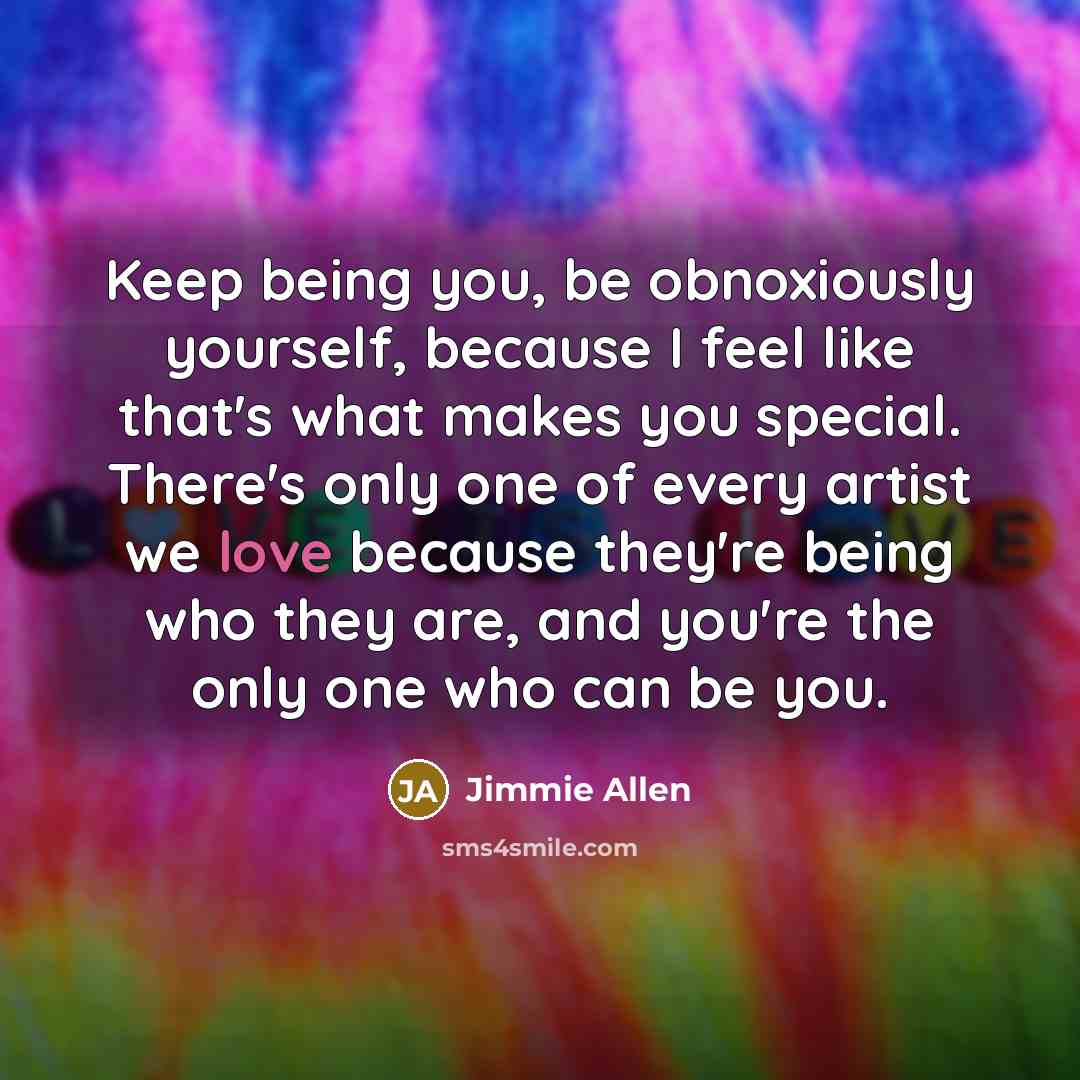 “Keep being you, be obnoxiously yourself, because I feel like…” quote by Jimmie Allen