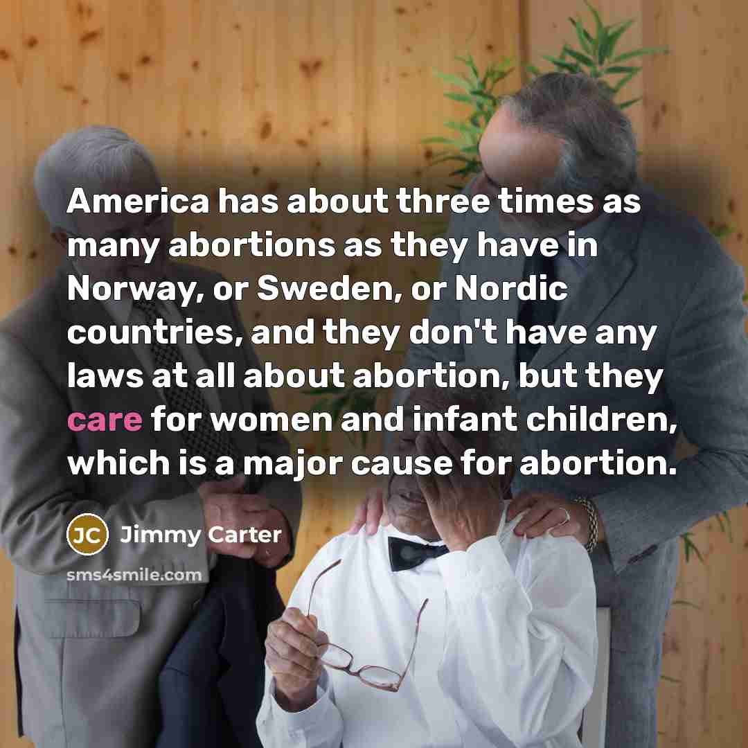 “America has about three times as many abortions as they…” quote by Jimmy Carter