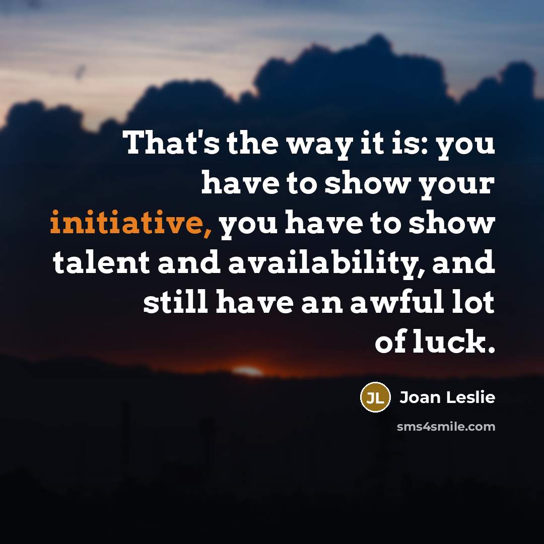 “That's the way it is: you have to show your…” quote by Joan Leslie