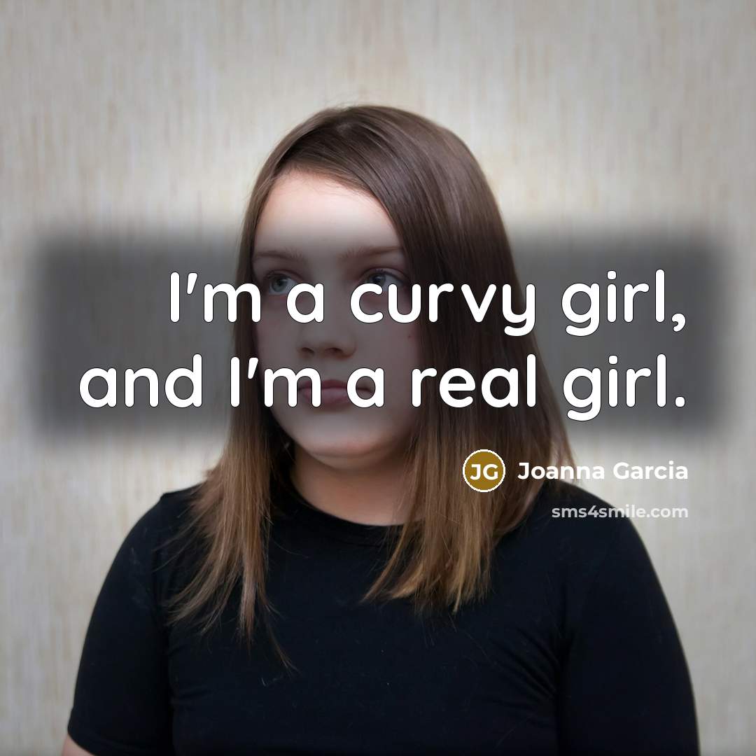 “I'm a curvy girl, and I'm a real girl.…” quote by Joanna Garcia