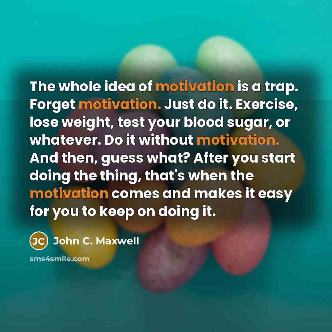 “The whole idea of motivation is a trap. Forget motivation.…” quote by John C. Maxwell