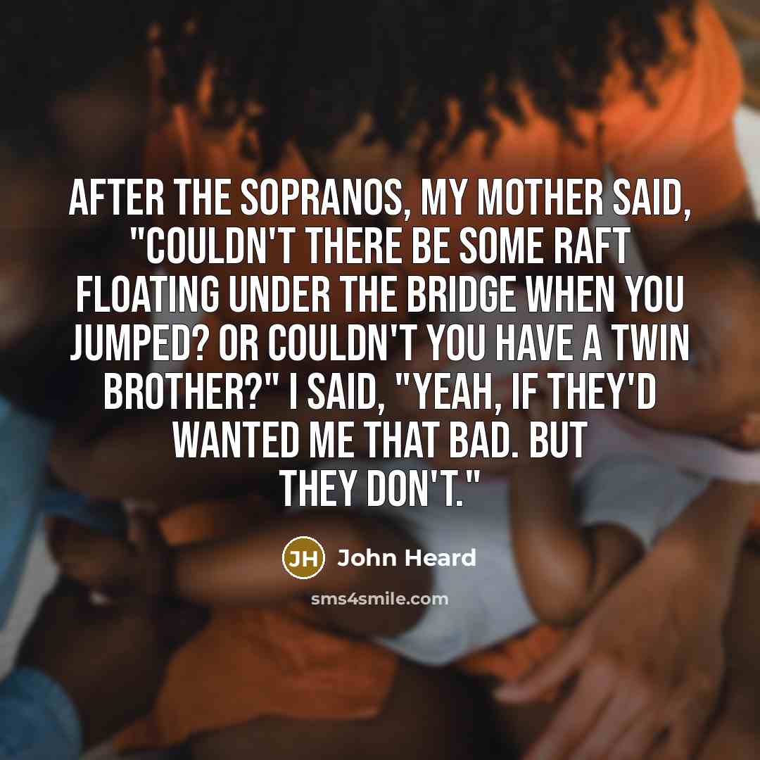 “After The Sopranos, my mother said, "Couldn't there be some…” quote by John Heard