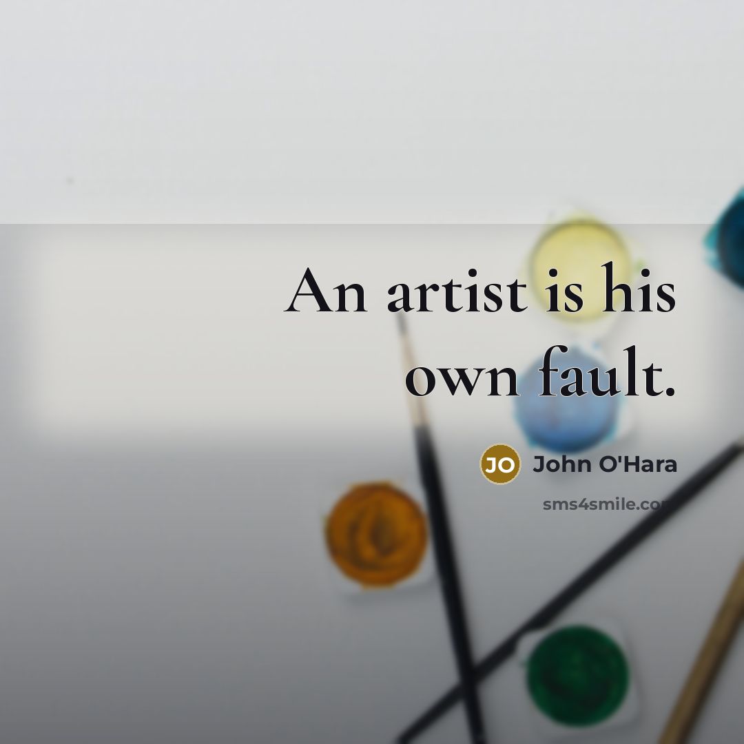 “An artist is his own fault.…” quote by John O'Hara