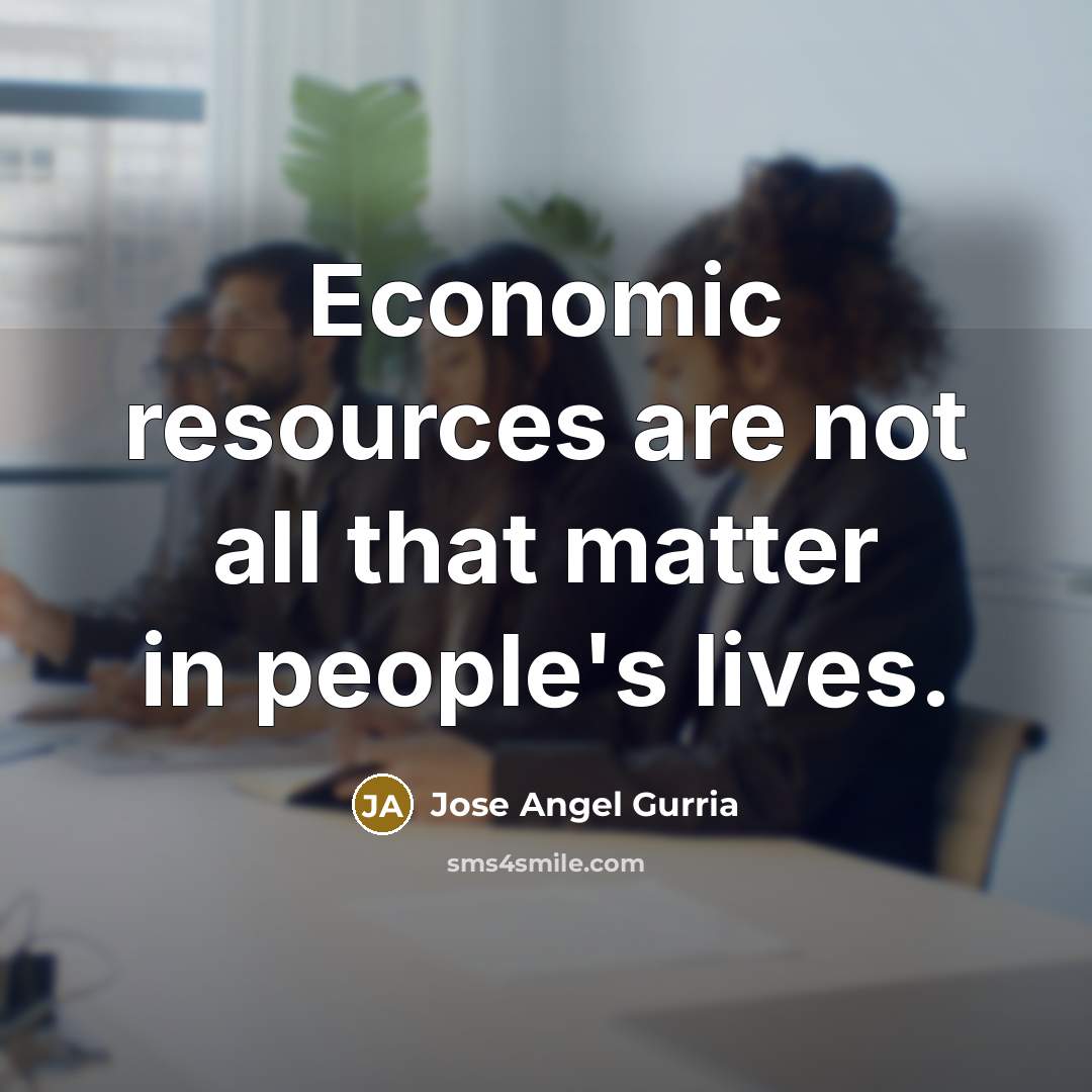 “Economic resources are not all that matter in people's lives.…” quote by Jose Angel Gurria