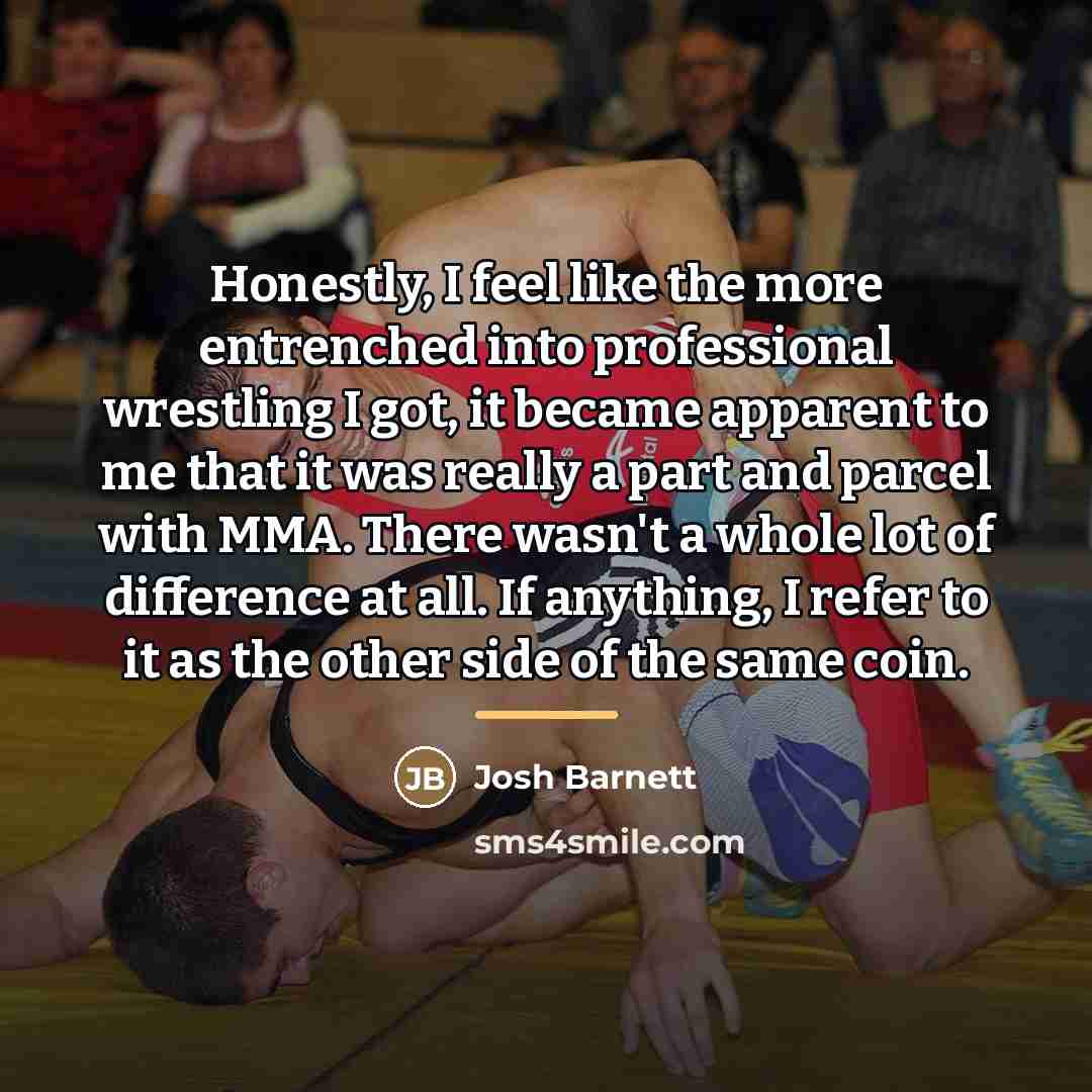 “Honestly, I feel like the more entrenched into professional wrestling…” quote by Josh Barnett