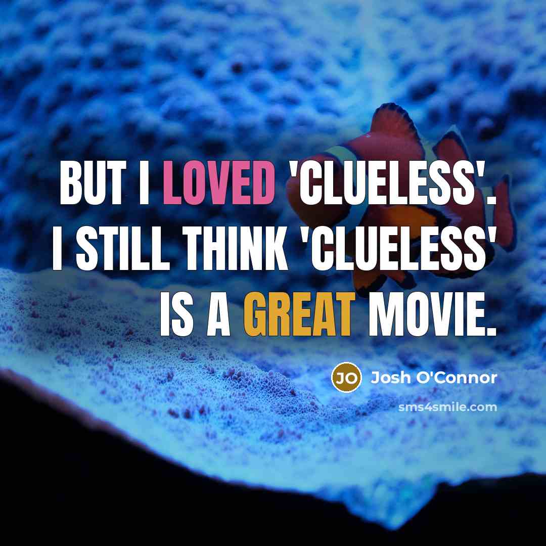 “But I loved 'Clueless'. I still think 'Clueless' is a…” quote by Josh O'Connor