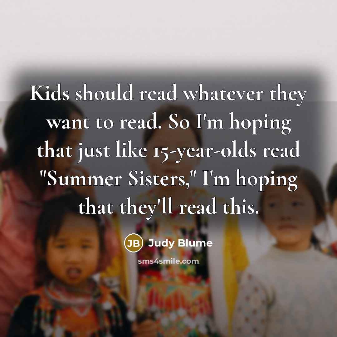 “Kids should read whatever they want to read. So I'm…” quote by Judy Blume