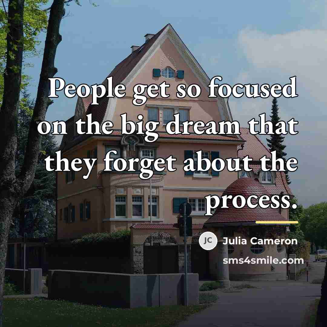 “People get so focused on the big dream that they…” quote by Julia Cameron
