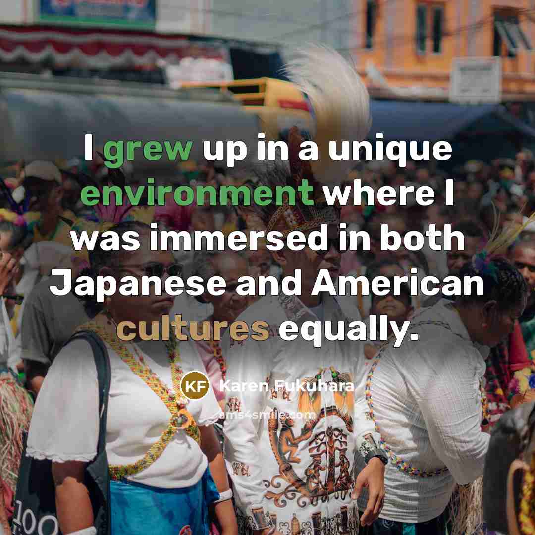 “I grew up in a unique environment where I was…” quote by Karen Fukuhara