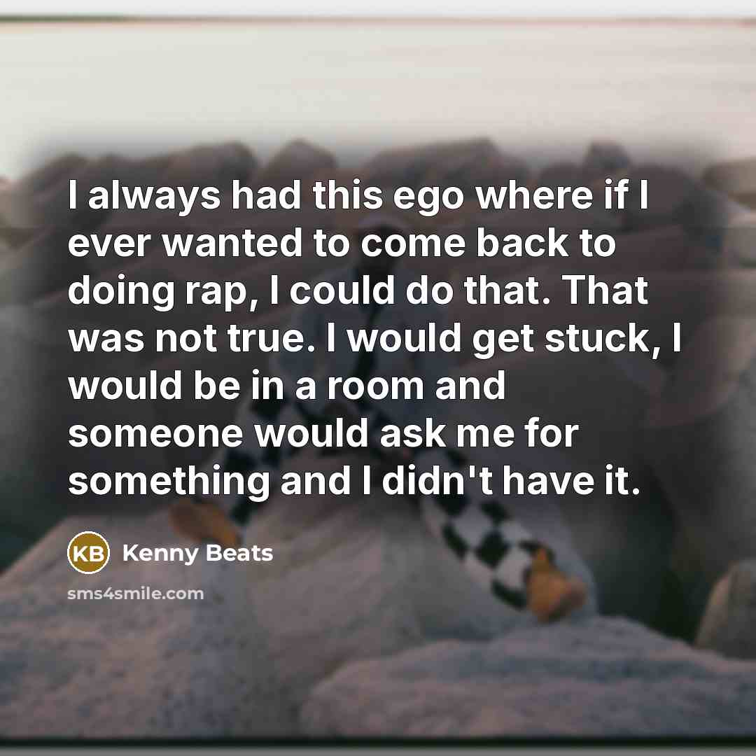 “I always had this ego where if I ever wanted…” quote by Kenny Beats