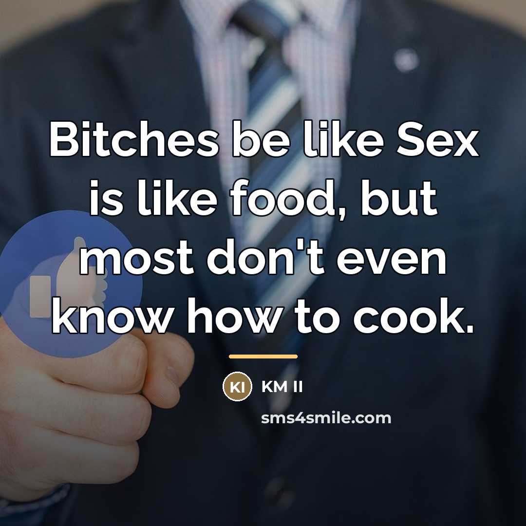 “Bitches be like Sex is like food, but most don't…” quote by KM II