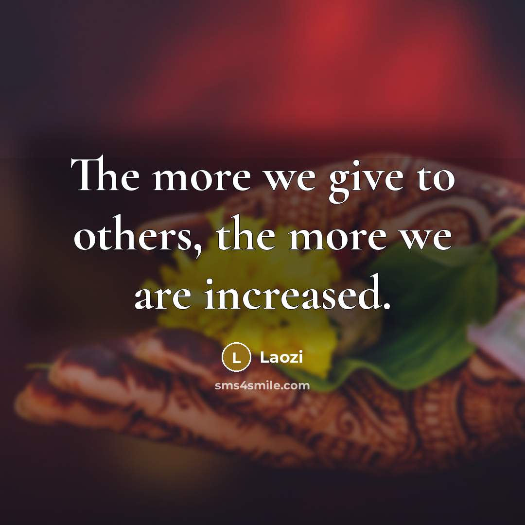 “The more we give to others, the more we are…” quote by Laozi