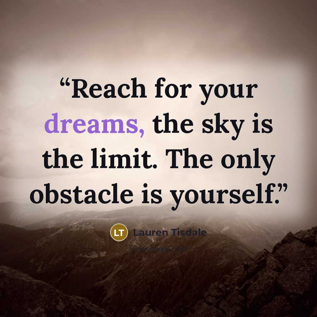 “Reach for your dreams, the sky is the limit. The only obstacle is yourself.” quote by Lauren Tisdale