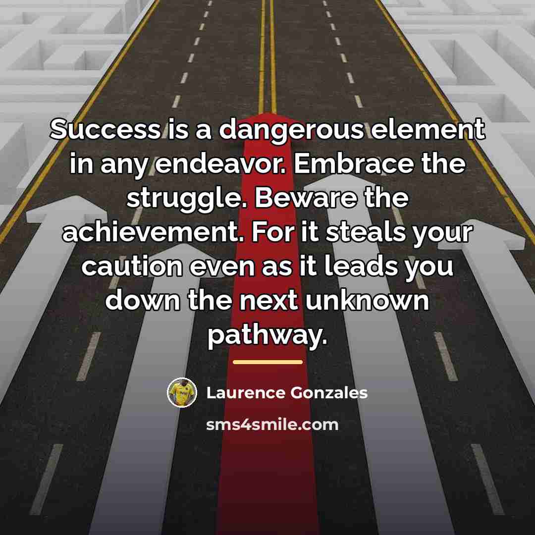 “Success is a dangerous element in any endeavor. Embrace the…” quote by Laurence Gonzales