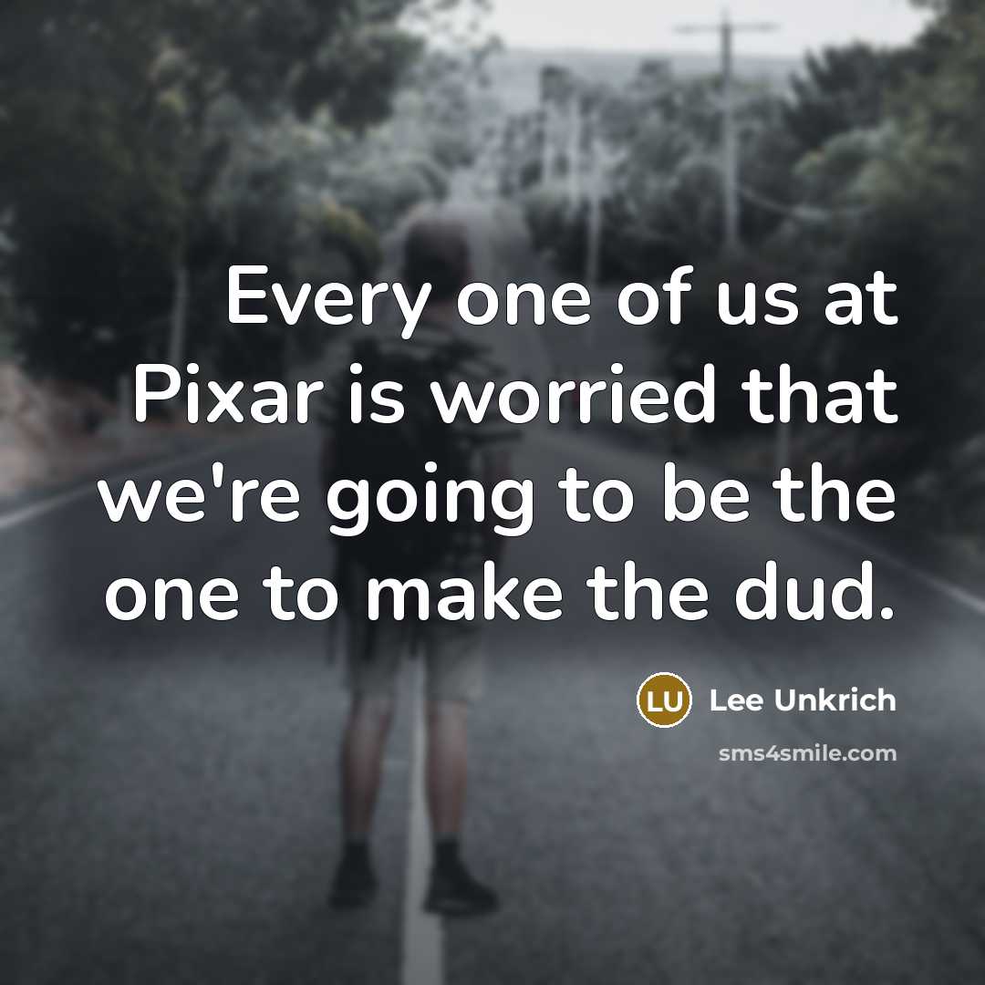“Every one of us at Pixar is worried that we're…” quote by Lee Unkrich