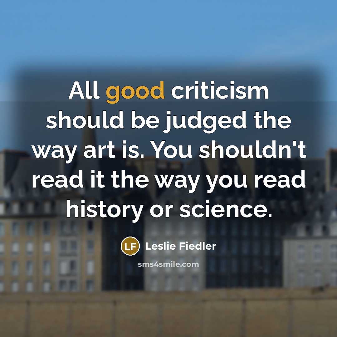 “All good criticism should be judged the way art is.…” quote by Leslie Fiedler