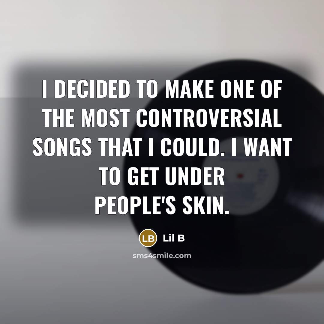 “I decided to make one of the most controversial songs that I could. I want to get under people's skin.” quote by Lil B