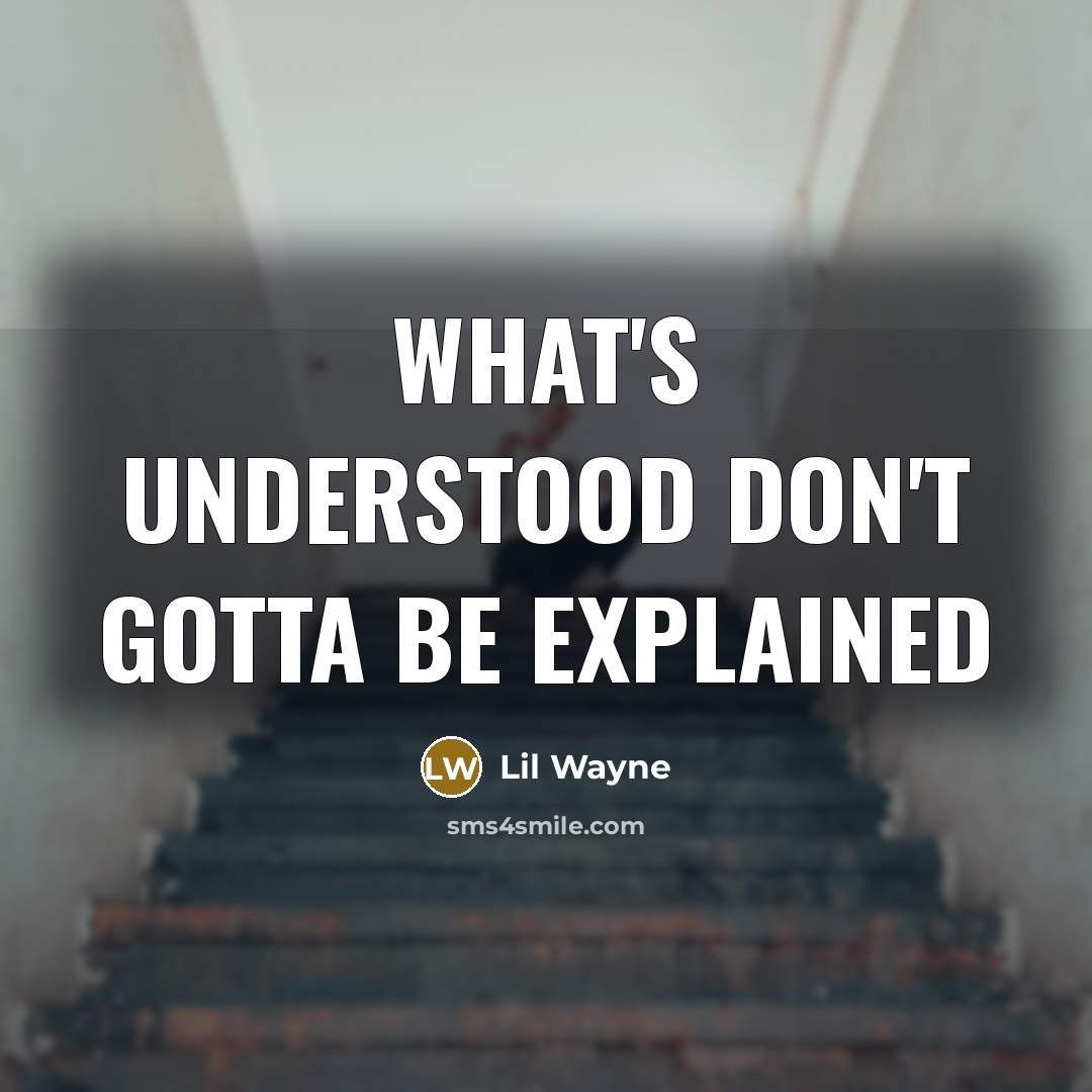 “What's understood don't gotta be explained” quote by Lil Wayne