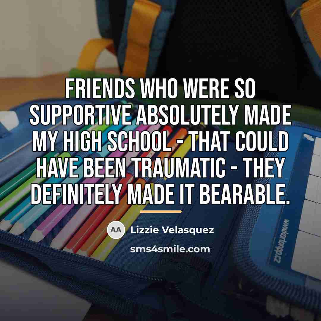 “Friends who were so supportive absolutely made my high school…” quote by Lizzie Velasquez