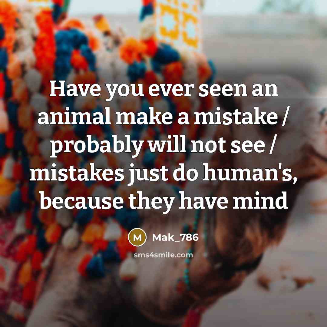 “Have you ever seen an animal make a mistake / probably will not see / mistakes just do human's, because they have mind” quote by Mak_786